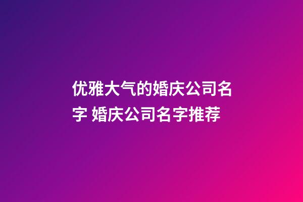 优雅大气的婚庆公司名字 婚庆公司名字推荐